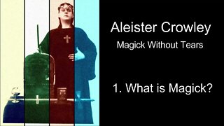 Aleister Crowley, "Magick Without Tears." - Chapter #1 - "What is Magick?"