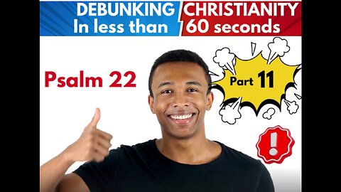 Part 11 Psalm 22. Debunking Christianity in under 60 seconds