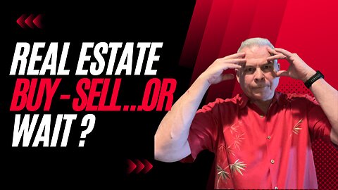 Should You Buy, Sell, Or Wait In Real Estate?