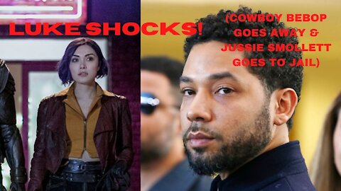 LUKE SHOCKS! (Netflix Cowboy Bebop Goes Away & Jussie Smollett Goes To Jail)