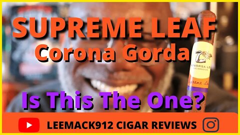 AGANORSA Leaf Supreme Leaf Corona Gorda | #LeeMack912 Cigar Reviews (S07 E39)