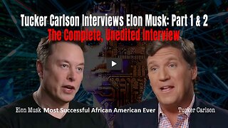 Tucker Interviews Elon Musk (Most Successful African American Ever): Part 1 & 2 Complete, Unedited