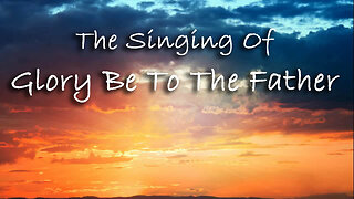 The Singing Of Glory Be To The Father