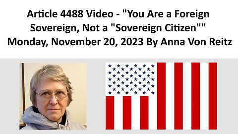 Article 4488 Video - You Are a Foreign Sovereign, Not a "Sovereign Citizen" By Anna Von Reitz