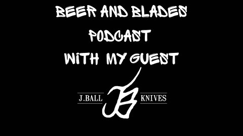BEER AND BLADES PODCAST WITH MY GUEST JARED BALL FROM JBALL KNIVES