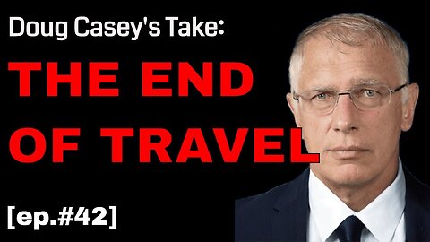 Doug Casey's Take [ep.#42] The END of TRAVEL