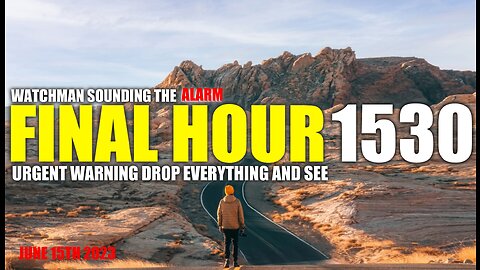FINAL HOUR 1530 - URGENT WARNING DROP EVERYTHING AND SEE - WATCHMAN SOUNDING THE ALARM