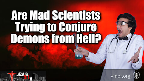 05 Jan 22, Jesus 911: Are Mad Scientists Trying to Conjure Demons from Hell?