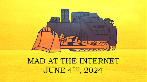 Mad at the Internet (June 4th, 2024)