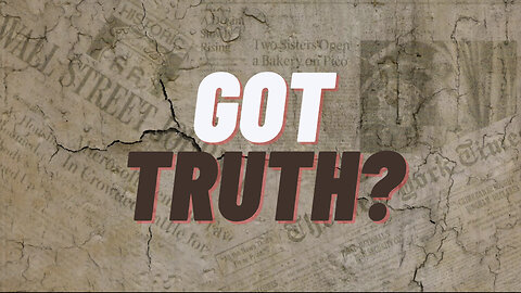 Got Truth? EP 1 "What Is Truth?"