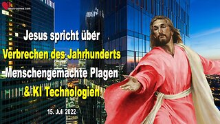 15. Juli 2022 🇩🇪 JESUS SPRICHT über das Verbrechen des Jahrhunderts, menschengemachte Plagen und KI Technologien