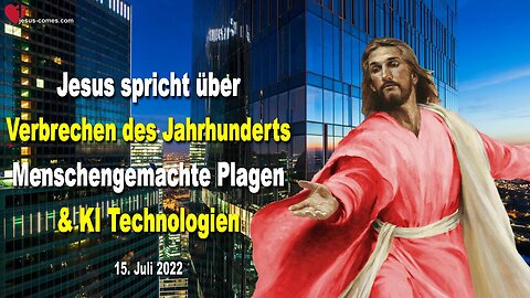 15. Juli 2022 🇩🇪 JESUS SPRICHT über das Verbrechen des Jahrhunderts, menschengemachte Plagen und KI Technologien