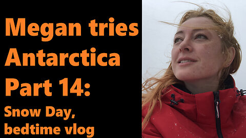 Megan Tries Antarctica, Part 14: Snow Day, Bedtime Vlog