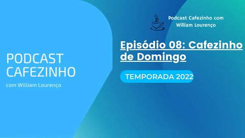 TEMPORADA 2022 DO PODCAST CAFEZINHO- EPISÓDIO 08 (SOMENTE ÁUDIO)