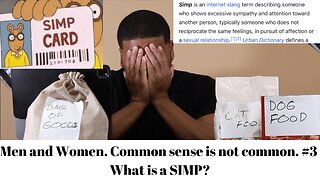 Men and Women. Common sense is not common. #3 What is a SIMP?