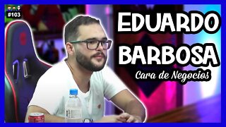 Eduardo Barbosa - Cara de Negocios - Podcast 3 Irmãos #103