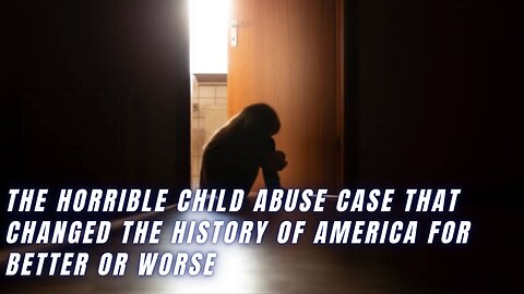 The Horrible Child Abuse Case that Changed the History of America for Better or Worse!