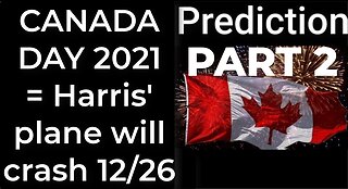 PART 2 - CANADA DAY 2021 prophecy = Harris' plane will crash Dec 26