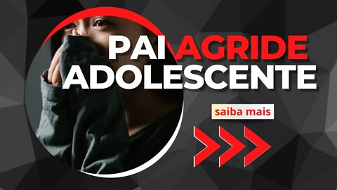 KRAVISTA - PAI DESCONTROLADO AGRIDE ADOLESCENTES.