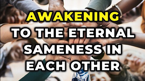Awakening to the Eternal Sameness in Each Other | Daily Inspiration