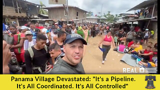 Panama Village Devastated: "It's a Pipeline. It's All Coordinated. It's All Controlled"