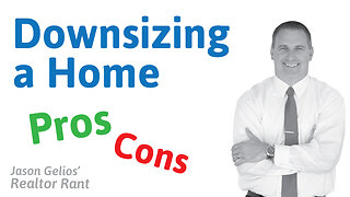 Downsizing a Home: Pros And Cons | Realtor Rant By Jason Gelios