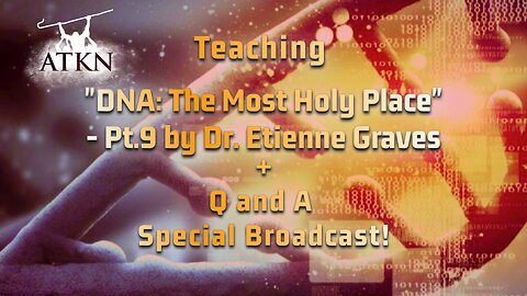 ATKN Teaching hosting: "DNA: The Most Holy Place" - Pt.9 by Dr. Etienne Graves + Q and A After!