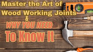 Master the Art of Wood Working Joints - & Why You Need To Know It.