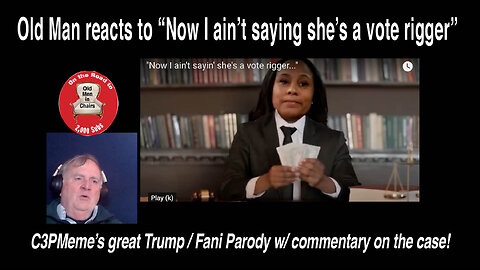 Old Man reacts to ""Now I ain't sayin' she's a vote rigger..." by C3PMeme. A Fani Willis parody.