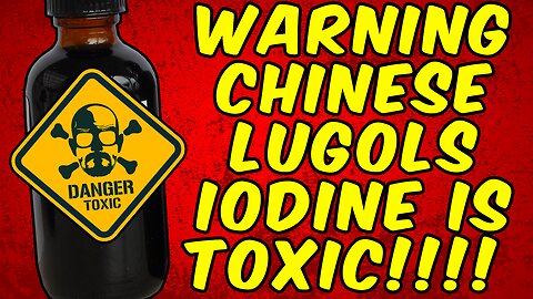 WARNING CHINESE LUGOLS IODINE IS HIGHLY TOXIC!