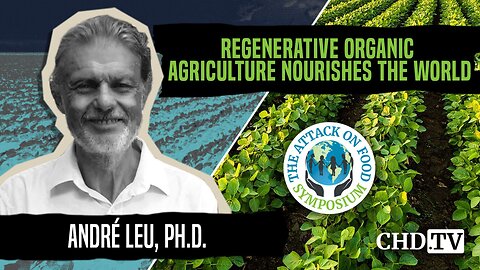 Regenerative Organic Agriculture Nourishes The World | André Leu, Ph.D. | The Attack on Food Symposium