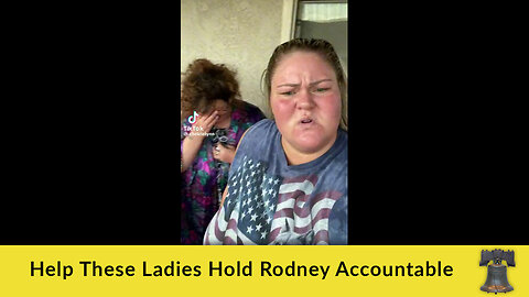 Help These Ladies Hold Rodney Accountable