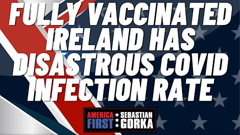 Sebastian Gorka FULL SHOW: Fully vaccinated Ireland has disastrous COVID infection rate