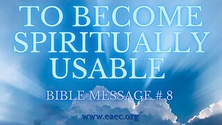 TO BECOME SPIRITUALLY USABLE - Bible Message # 8