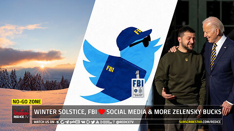 No-Go Zone: Winter Solstice, FBI ♡ Social Media & Billions More For Zelensky