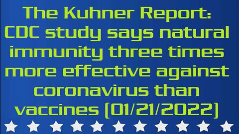 The Kuhner Report - Extensive CDC study concludes that natural immunity three times more effective against coronavirus than vaccines (aired - 01-21-2022)