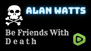 Be Friends With Death - Alan Watts