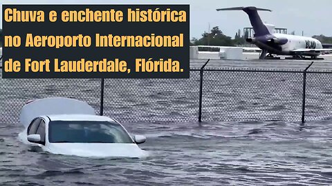 Chuva e enchente histórica castiga Aeroporto Internacional de Fort Lauderdale na Flórida