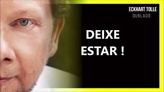 DEIXE ESTAR, ECKHART TOLLE DUBLADO