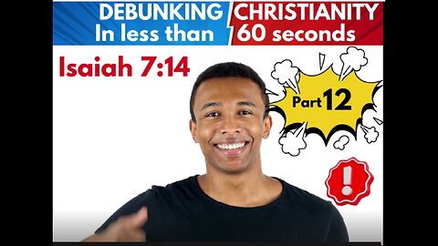 Part 12 Isaiah 7 verse 14 Debunking christianity in under 60 seconds