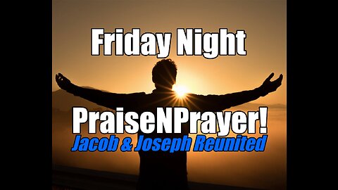 Jacob and Joseph Reunited! Friday Night PraiseNPrayer. B2T Show Nov 18, 2022