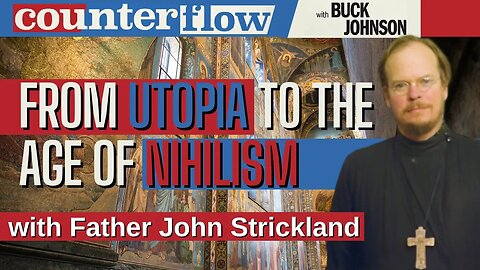 From Utopia to the Age of Nihilism, with Father John Strickland