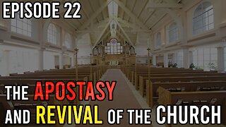 Episode 22 - The Apostasy and Revival of the Church