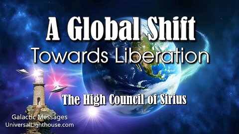 A GLOBAL SHIFT Towards Liberation ~ The High Council of Sirius