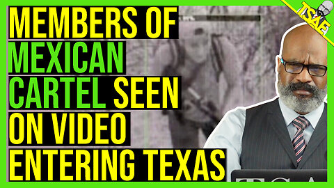 MEMBERS OF MEXICAN THE CARTELS SEEN ON VIDEO ENTERING TEXAS