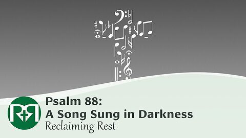 Psalm 88: A Song Sung in Darkness | Reclaiming Rest