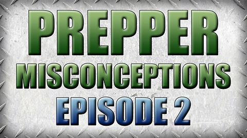 Common Prepper Misconceptions and Myths - Episode 2