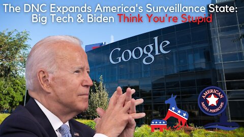 The DNC Expands America's Surveillance State: Big Tech & Biden Think You're Stupid