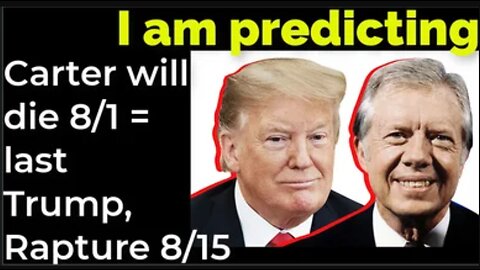 I am predicting: Carter will die August 1 = Trump-et and Rapture August 15