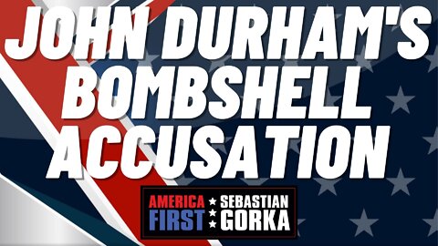 Sebastian Gorka FULL SHOW: John Durham's bombshell accusation